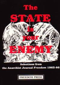 The State Is Your Enemy: Selections From Freedom 1965-86 (Freedom Press Centenary Series)
