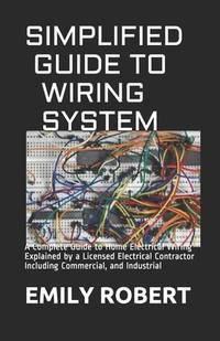 Simplified Guide to Wiring System: A Complete Guide to Home Electrical Wiring Explained by a...