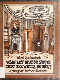 Who let muddy boots into the White House?: A story of Andrew Jackson by Robert M Quackenbush - 1986-06-08