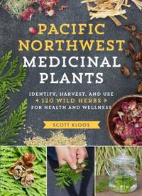 Pacific Northwest Medicinal Plants: Identify, Harvest, and Use 120 Wild Herbs for Health and...