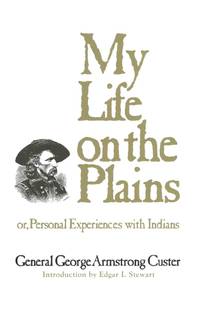 My Life on the Plains: Or, Personal Experiences with Indians (Volume 52) (The Western Frontier...