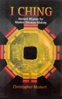 I Ching: Ancient Wisdom for Modern Decision-Making by Markert, Christopher - 1998-09-01