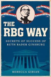 The RBG Way: The Secrets of Ruth Bader Ginsburg's Success (Women in Power)
