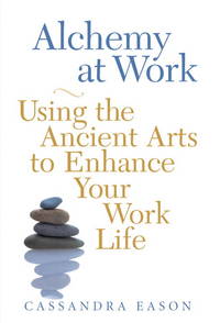 alchemy at work - using the ancient arts to enhance your work life by eason, cassandra