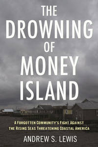 The Drowning of Money Island: A Forgotten Community's Fight Against the Rising Seas Forever...