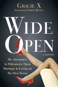 Wide Open : My Adventures in Polyamory, Open Marriage, and Loving on My Own Terms