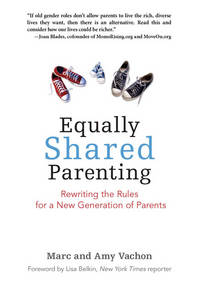 Equally Shared Parenting: Rewriting the Rules for a New Generation of Parents by Marc Vachon, Amy Vachon