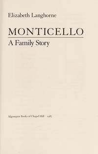Monticello: A Family Story. An Intimate Portrait In Depth of Thomas Jefferson and His Family