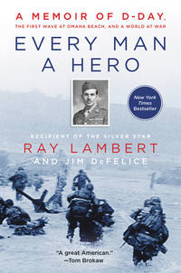 Every Man a Hero : A Memoir of d-Day, the First Wave at Omaha Beach, and a World at War