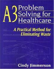 A3 Problem Solving for Healthcare: A Practical Method for Eliminating Waste