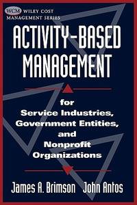 Activity-Based Management: For Service Industries, Government Entities, and Nonprofit Organizations