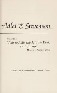 The Papers of Adlai E. Stevenson: Visit to Asia, The Middle East, and Europe, March-August 1953.  Volume 5. Ed by Walter Johnson, Assist Ed  Carol Evans. by Adlai E Stevenson - 1974