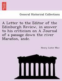 A Letter to the Editor of the Edinburgh Review, in answer to his criticism on A Journal of a...