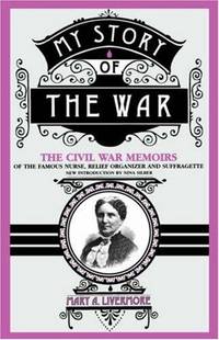 image of My Story Of The War: The Civil War Memoirs Of The Famous Nurse, Relief Organizer, And Suffragette