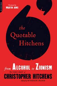 The Quotable Hitchens: From Alcohol to Zionism--The Very Best of Christopher Hitchens by Windsor Mann
