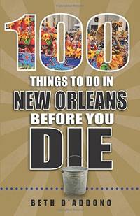 100 Things to Do in New Orleans Before You Die (100 Things to Do Before You Die)