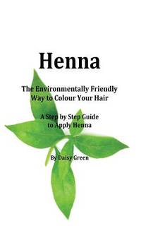 Henna - How to Apply Henna: The Environmentally Friendly Way to Colour Your Hair - A Step by Step...