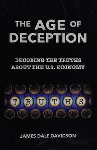 The Age of Deception: Decoding the Truths About the U. S. Economy by James Dale Davidson - 2015