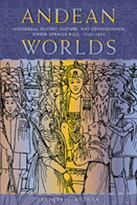 Andean Worlds: Indigenous History, Culture, and Consciousness under Spanish Rule, 1532-1825...