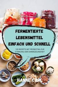 Fermentierte Lebensmittel Einfach Und Schnell (German Edition)