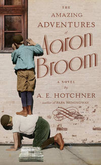 The Amazing Adventures of Aaron Broom: A Novel by Hotchner, A. E - 2018-07-10