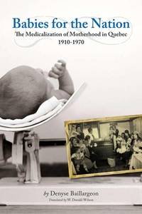 Babies for the Nation; the Medicalization of Motherhood in Quebec 1910-1970