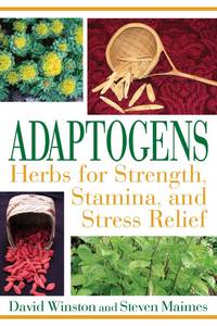 Adaptogens: Herbs for Strength, Stamina, and Stress Relief by David Winston, Steven Maimes