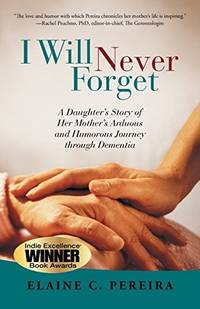 I Will Never Forget: A Daughter's Story of Her Mother's Arduous and Humorous Journey...