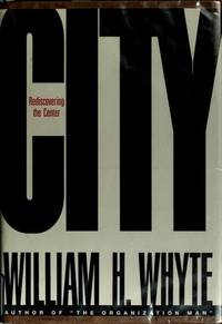 City: Rediscovering the Center by Whyte, William H - 1988