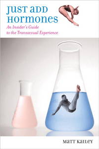 Just Add Hormones: An Insider&#039;s Guide to the Transsexual Experience de Matt Kailey - 2005-06-15