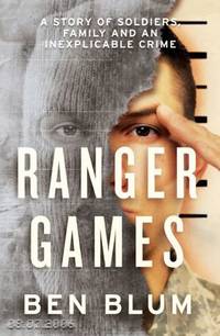 Ranger Games: A Story of Soldiers, Family and an Inexplicable Crime by Blum, Ben - 2017-10-05