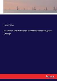 Die Wollen- und Halbwollen- Stückfärberei in ihrem ganzen Umfange (German Edition)