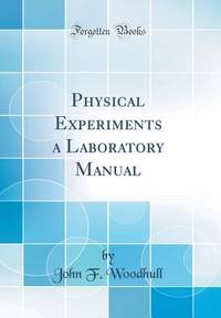 Physical Experiments a Laboratory Manual (Classic Reprint)