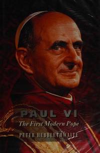 Paul VI: The First Modern Pope by Hebblethwaite, Peter