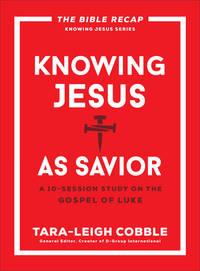 Knowing Jesus as Savior: A 10-Session Bible Study on the Gospel of Luke―For Individual or Group...