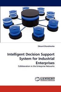 Intelligent Decision Support System for Industrial Enterprises: Collaboration in the Enterprise...