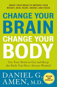 CHANGE YOUR BRAIN, CHANGE YOUR B by Daniel G. Amen