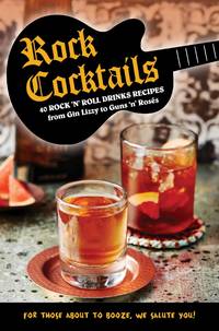 Rock Cocktails: 50 rock 'n' roll drinks recipes?from Gin Lizzy to Guns 'n' Ros?s