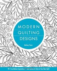 Modern Quilting Designs: 90+ Free-Motion Inspirations- Add Texture & Style to Your Next Quilt
