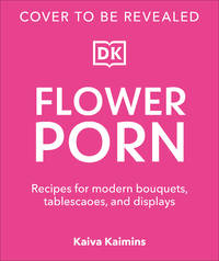Flower Porn by Kaiva Kaimins | Hardcover | 2023-01-17 | DK ...