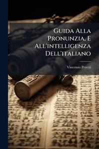 Guida Alla Pronunzia, E All'intelligenza Dell'italiano: O Sia Raccolta Di Prose Italiane, in Cui...