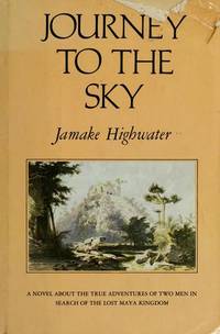 Journey to the Sky: A Novel about the True Adventures of Two Men in Search of the Lost Maya Kingdom