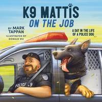 K9 Mattis on the Job: A Day in the Life of a Police Dog [Hardcover] Tappan, Mark and Wu, Donald