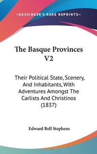 The Basque Provinces V2: Their Political State, Scenery, And Inhabitants, With Adventures Amongst...
