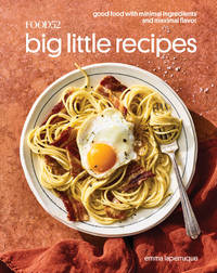 Food52 Big Little Recipes: Good Food with Minimal Ingredients and Maximal Flavor [A Cookbook]...