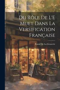 Du Rôle De L'E Muet Dans La Versification Française (French Edition)