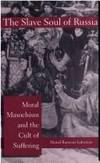 THE SLAVE SOUL OF RUSSIA: Moral Masochism and the Cult of Suffering