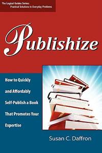 Publishize: How to Quickly and Affordably Self-Publish a Book That Promotes Your Expertise (The Logical Guides) by Susan C. Daffron - 2008-11-12