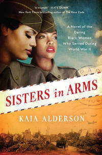 Sisters in Arms: A Heartwarming Historical Novel of the Daring, First Black Women Who Served in...