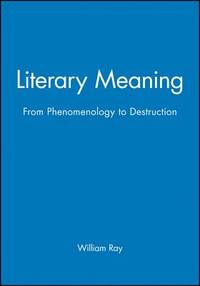 Literary Meaning: From Phenomenology to Deconstruction by William Ray - 1991-01-16